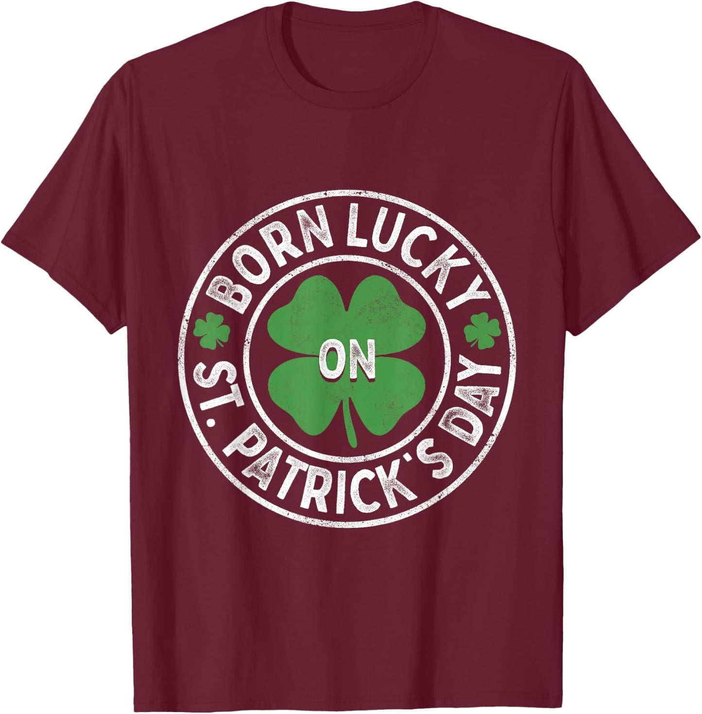 Born Lucky On St Patricks Day Irish Clovers Birthday Bday T-Shirt - T-Shirt | Maroon