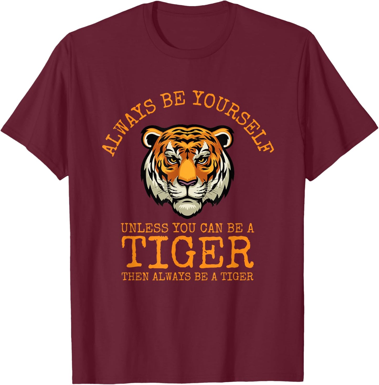 Always Be Yourself Unless You Can Be a Tiger T-Shirt - T-Shirt | Maroon