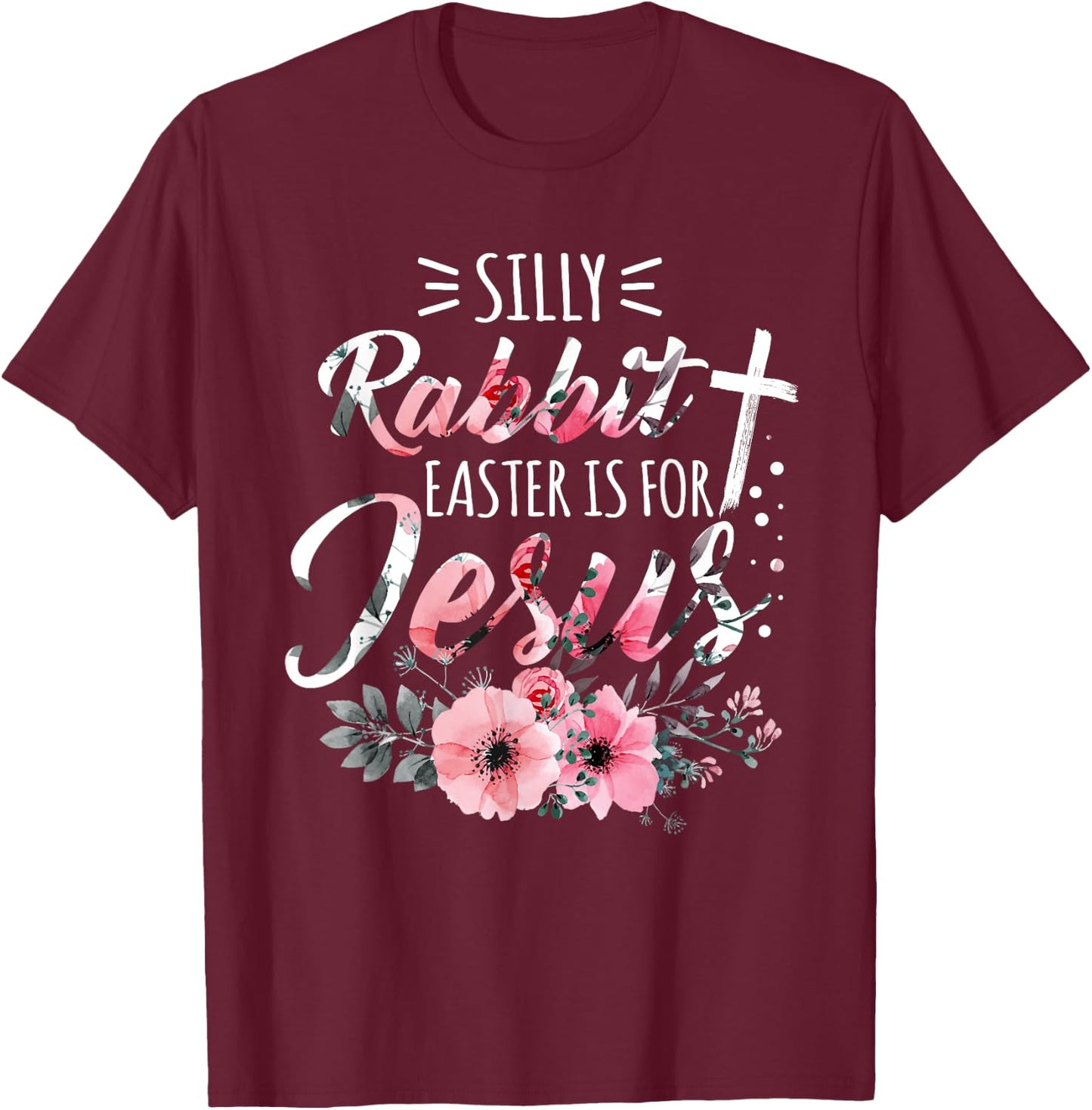 Silly Rabbit Easter Is For Jesus Christian Religious Flower T-Shirt - T-Shirt | Maroon