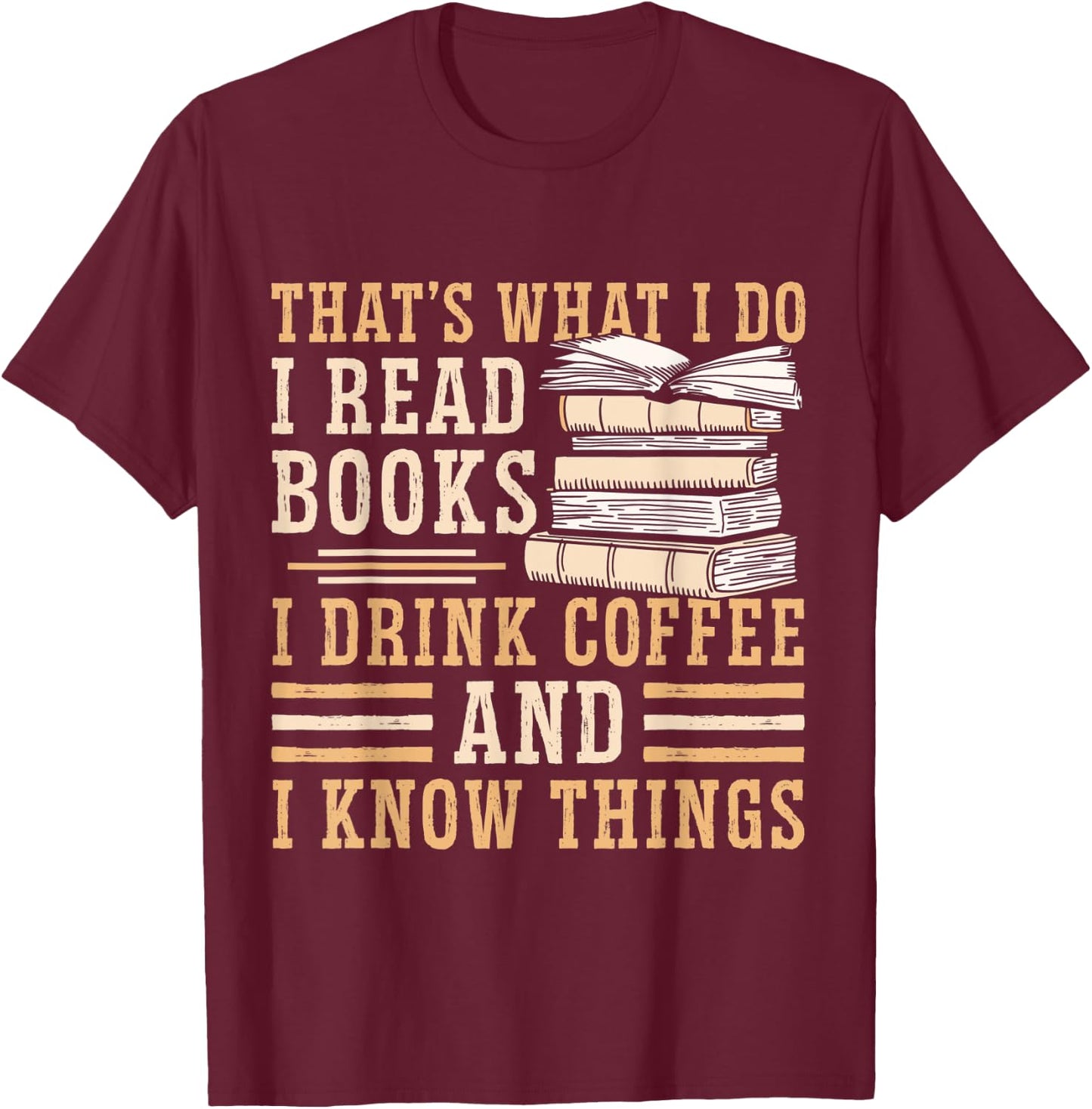 I Read Books I Drink Coffee And I Know Things T-Shirt - T-Shirt | Maroon