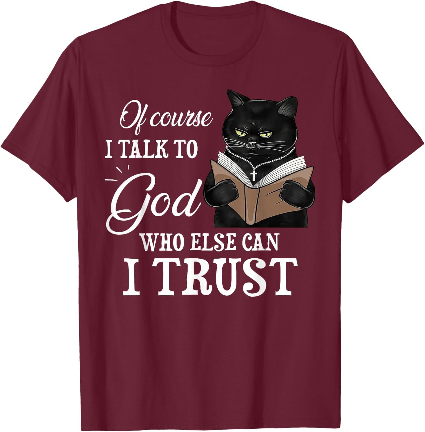 Cat Of Course I Talk To God Who Else Can I Trust T-Shirt - T-Shirt | Maroon