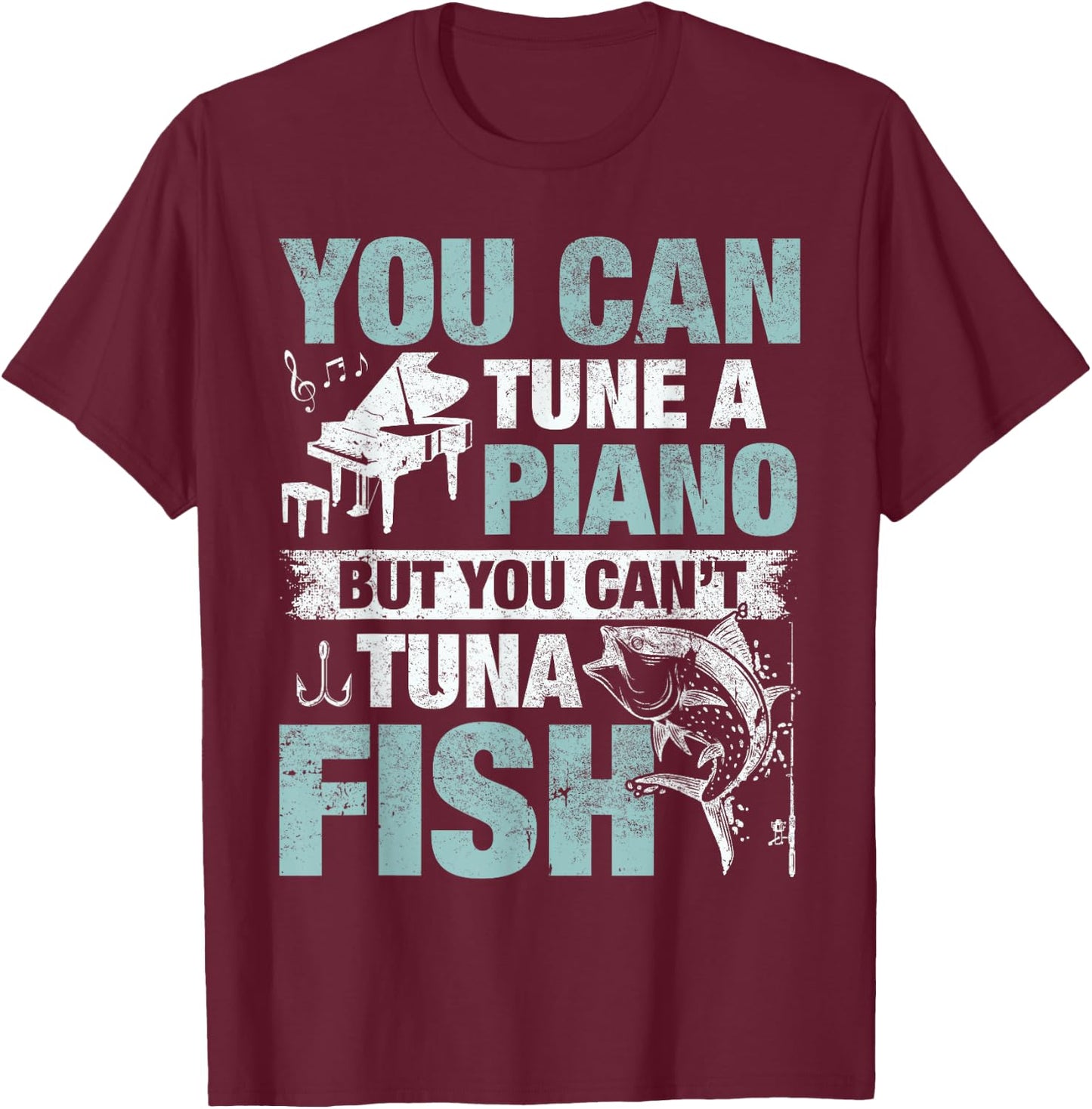 You Can Tune A Piano But You Can't Tuna Fish T-Shirt - T-Shirt | Maroon