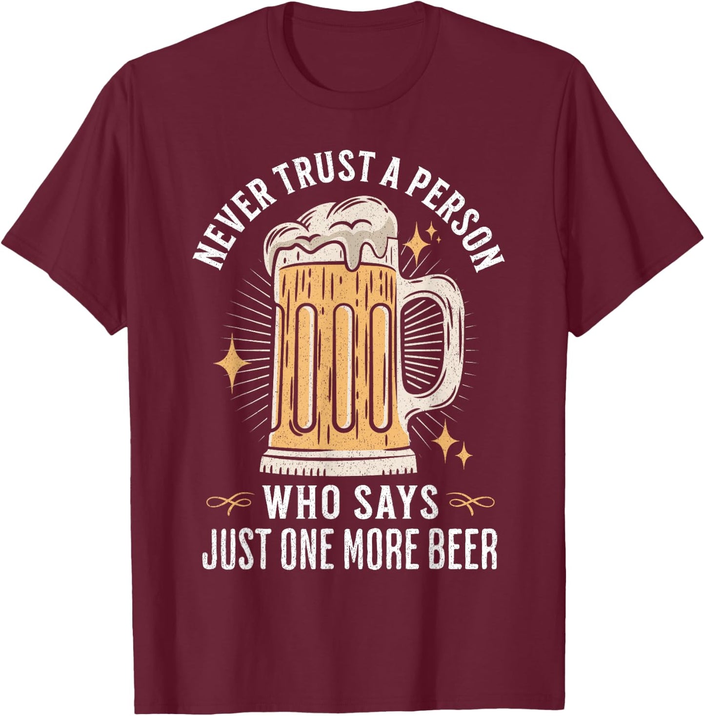 Never trust a person who says just one more beer hangover T-Shirt - T-Shirt | Maroon