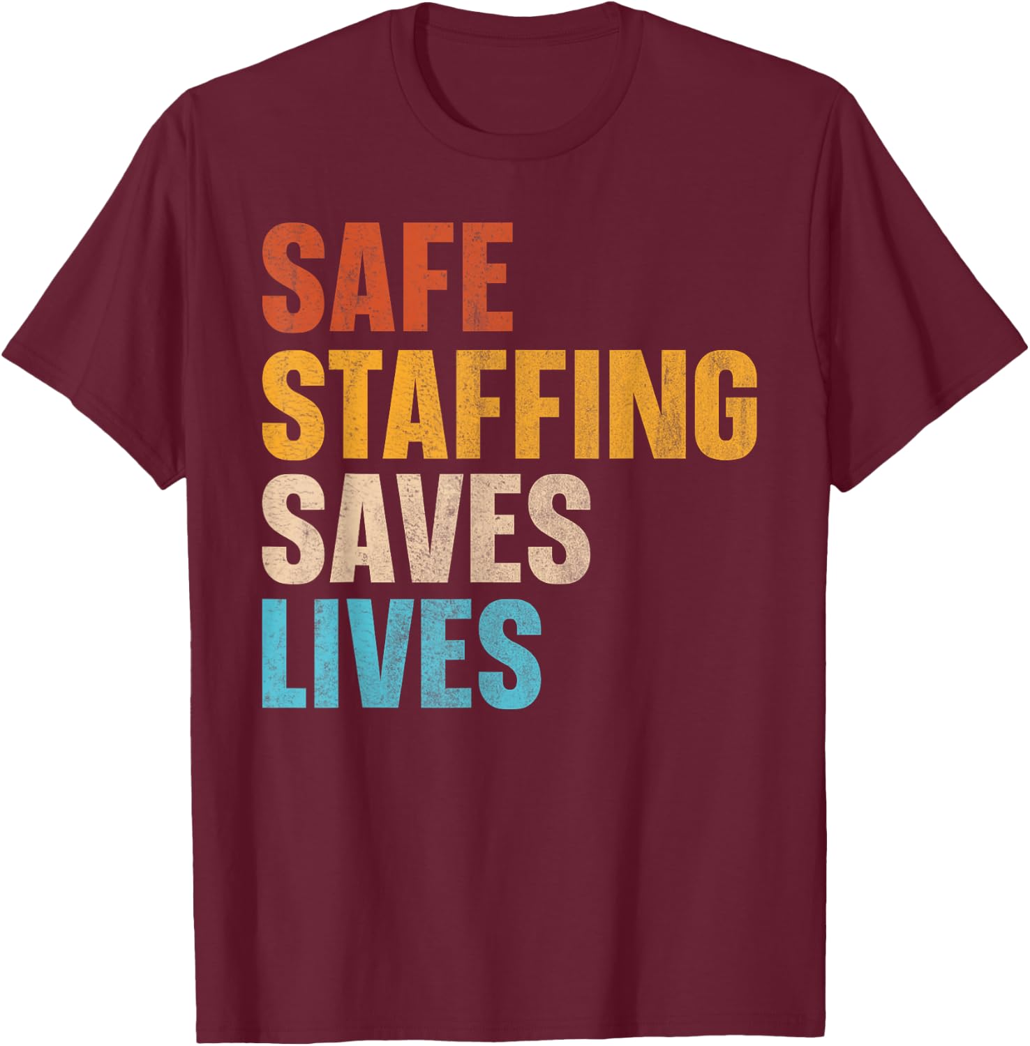 Safe Staffing Saves Lives T-Shirt - T-Shirt | Maroon