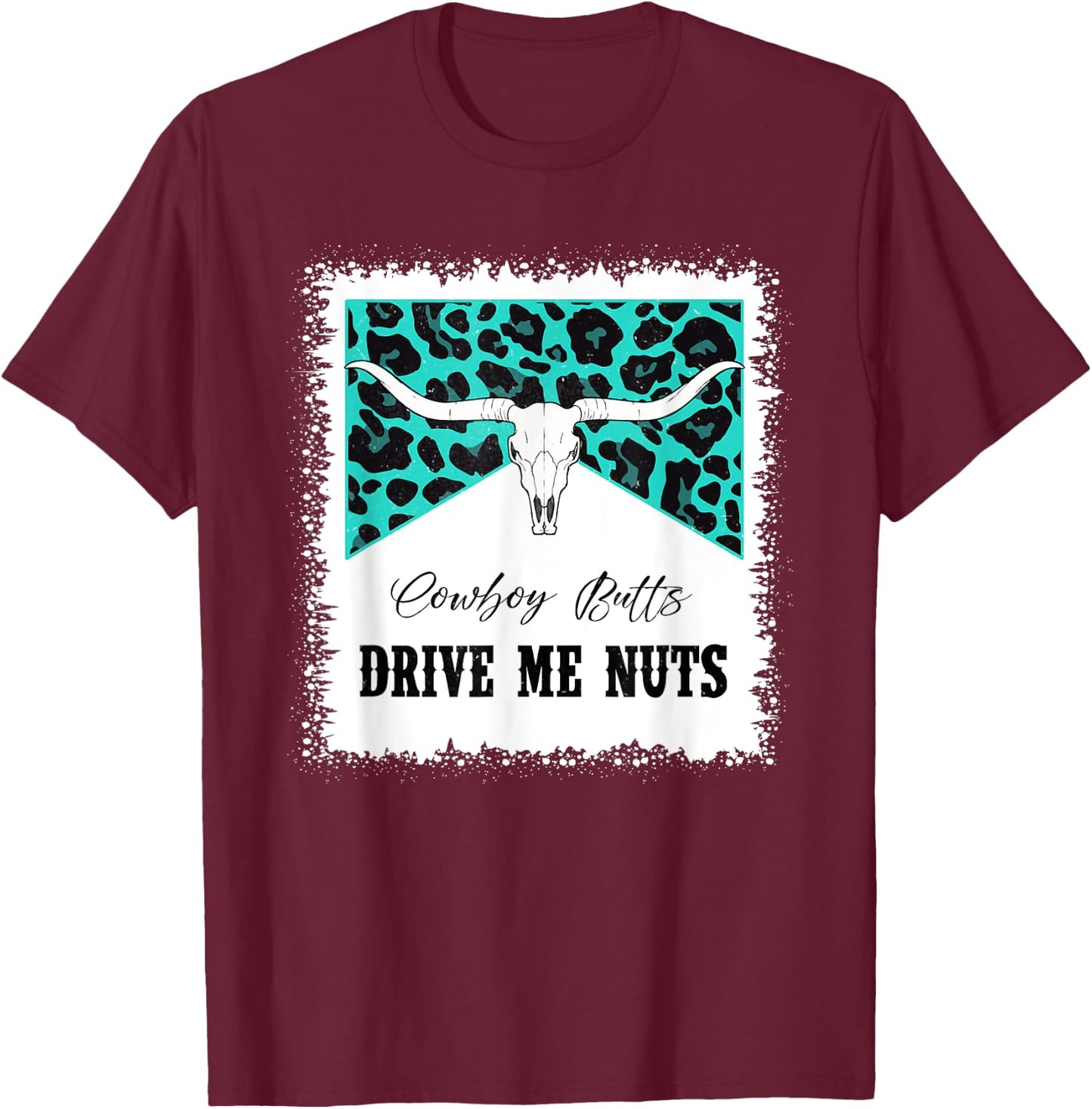 Bull Skull Leopard Bleached Cowboy Butts Drive Me Nuts T-Shirt - T-Shirt | Maroon