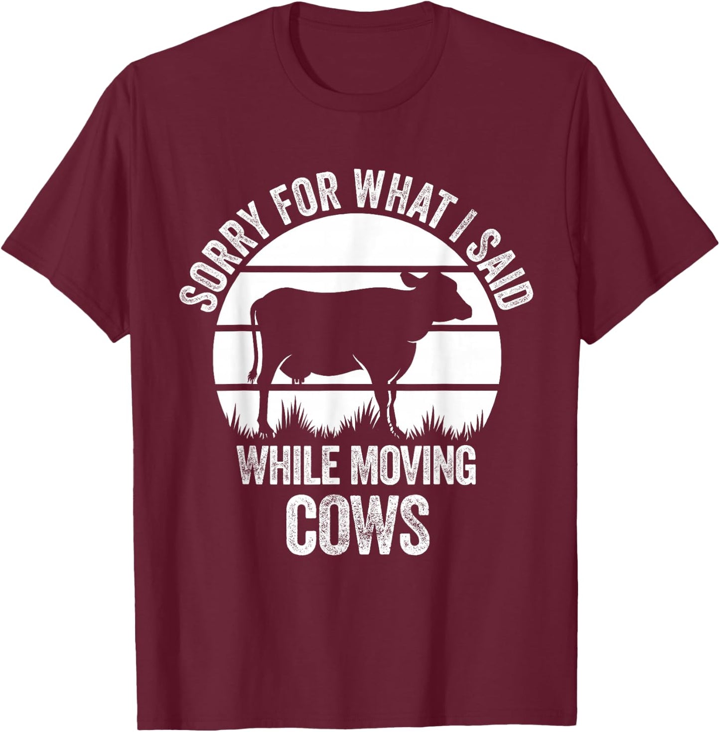 Sorry For What I Said While Moving Cows Funny Cattle T-Shirt - T-Shirt | Maroon