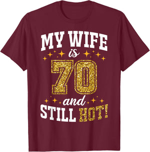 My Wife Is 70 Year Old Birthday And Still Hot 70th B-Day T-Shirt - T-Shirt | Maroon