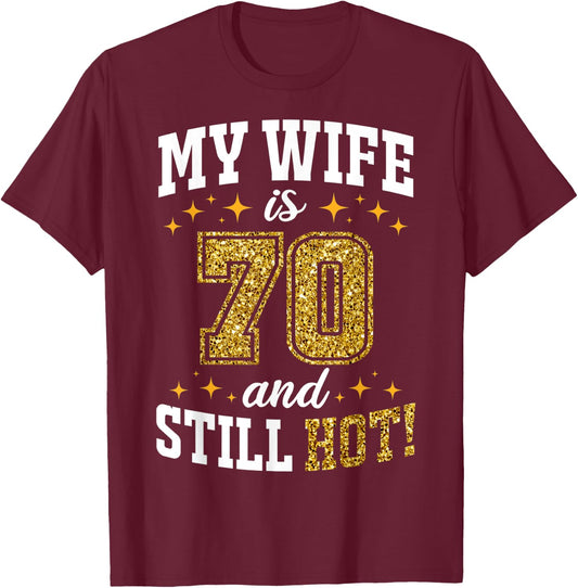 My Wife Is 70 Year Old Birthday And Still Hot 70th B-Day T-Shirt - T-Shirt | Maroon