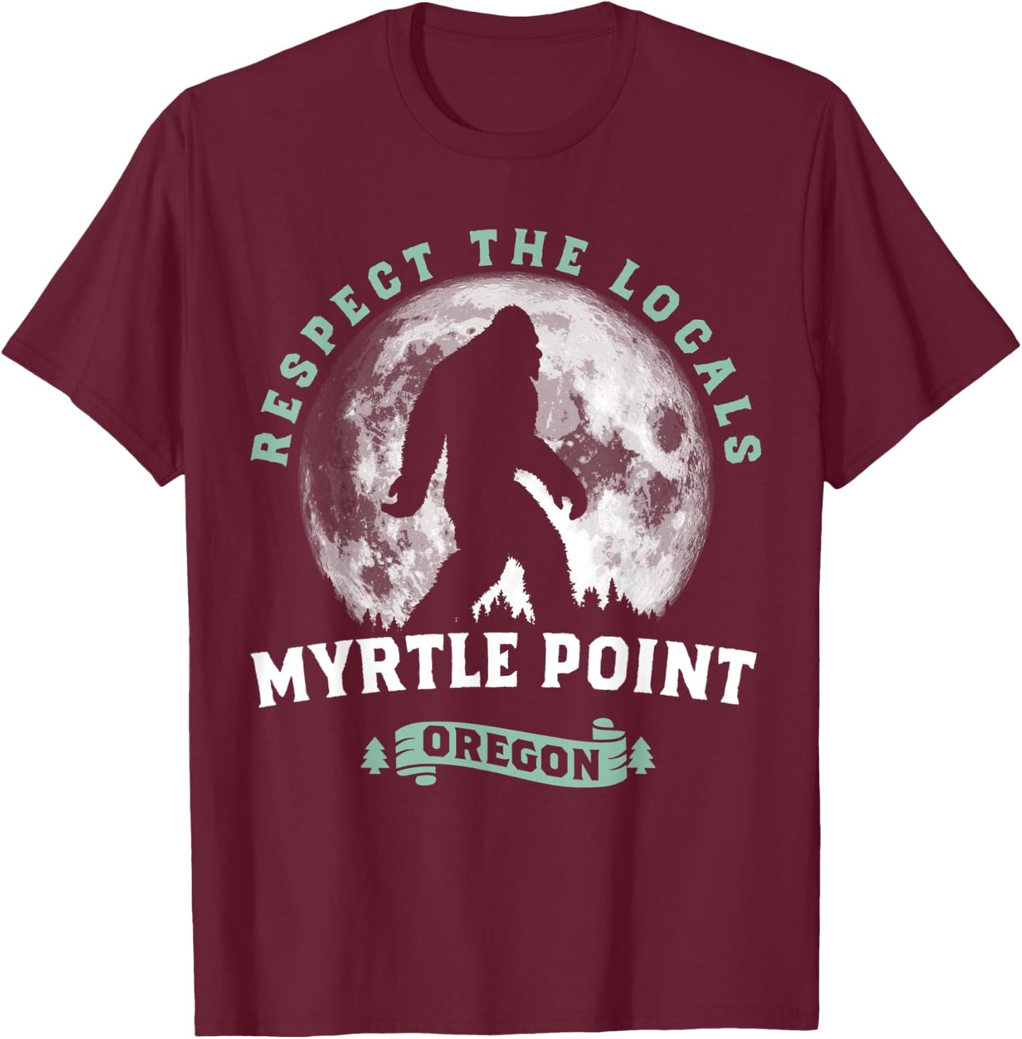 Myrtle Point Oregon Respect the Locals Sasquatch Bigfoot T-Shirt - T-Shirt | Maroon