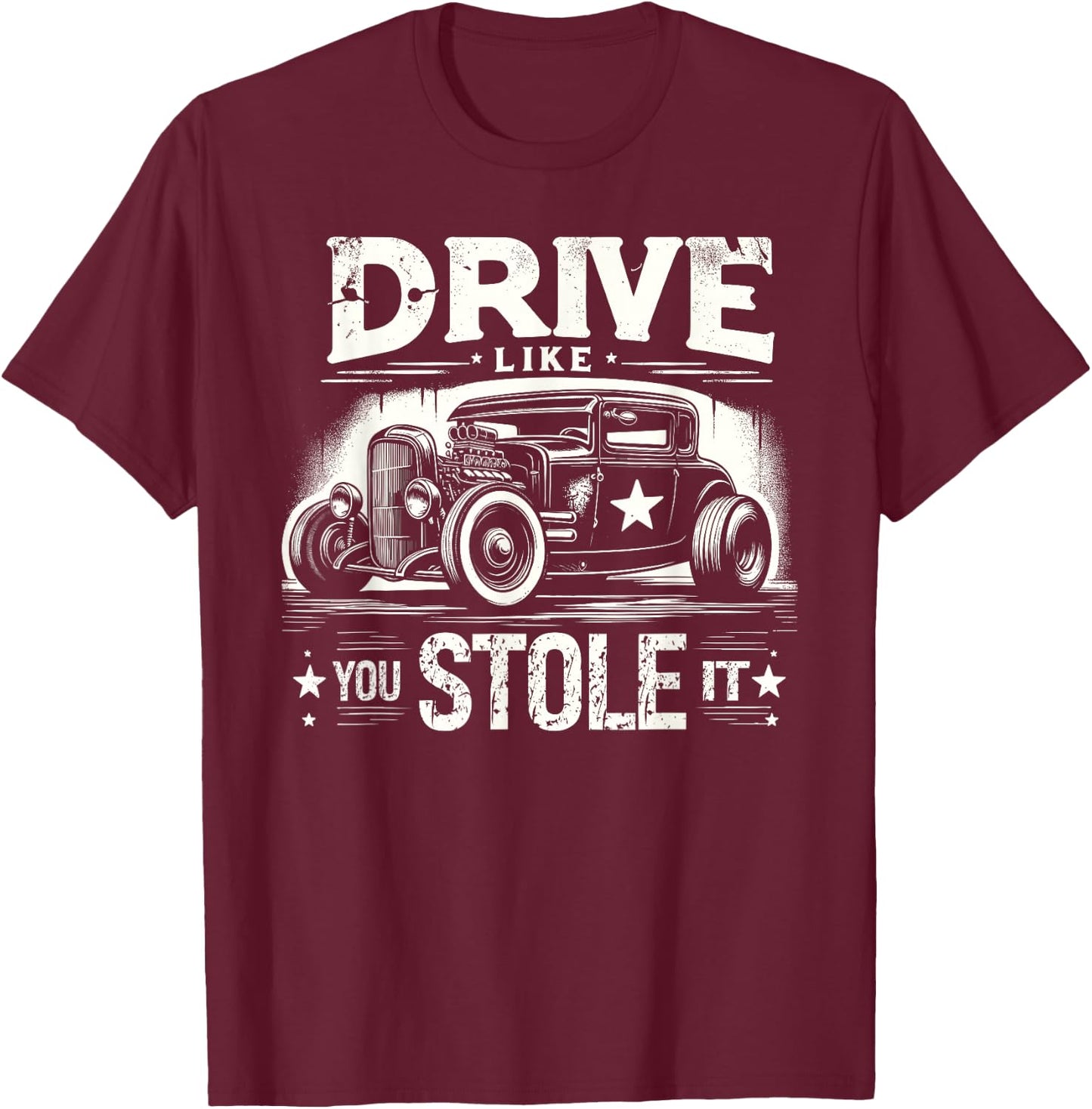 Rat Rod, Drive Like You Stole It, Vintage Hot Rod Car T-Shirt - T-Shirt | Maroon