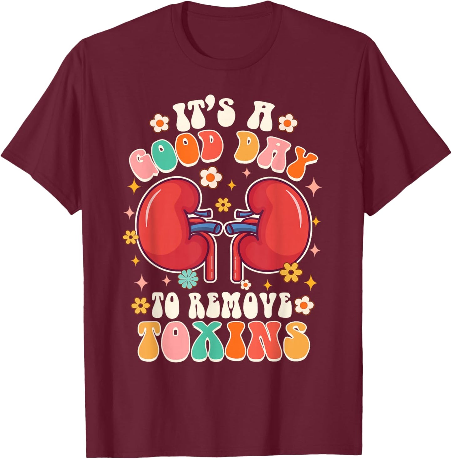 It's A Good Day To Remove Toxins Kidney Nephrology Nurse T-Shirt - T-Shirt | Maroon