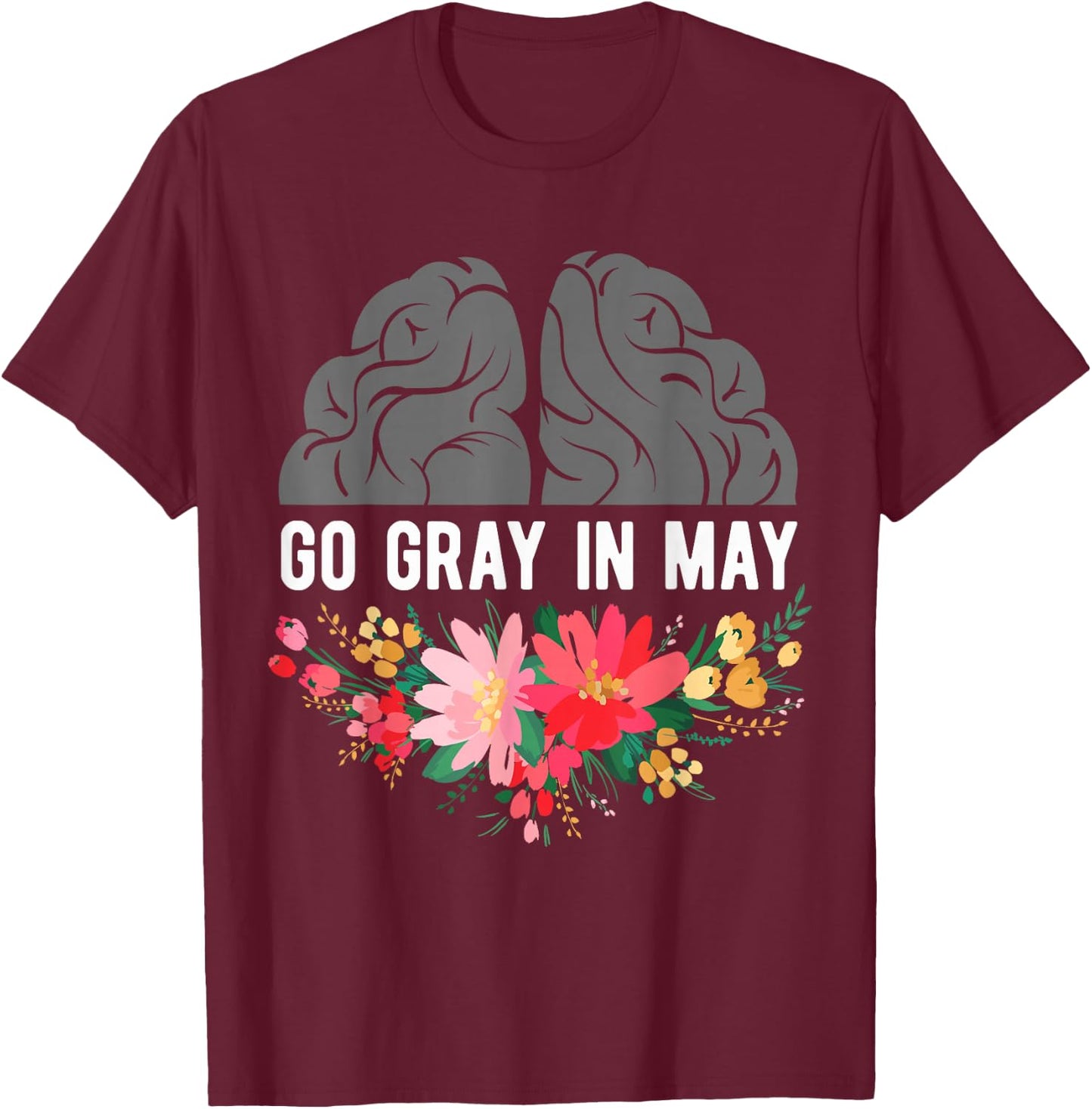 Brain Cancer Tumor Awareness Go Gray In May Flowers T-Shirt - T-Shirt | Maroon