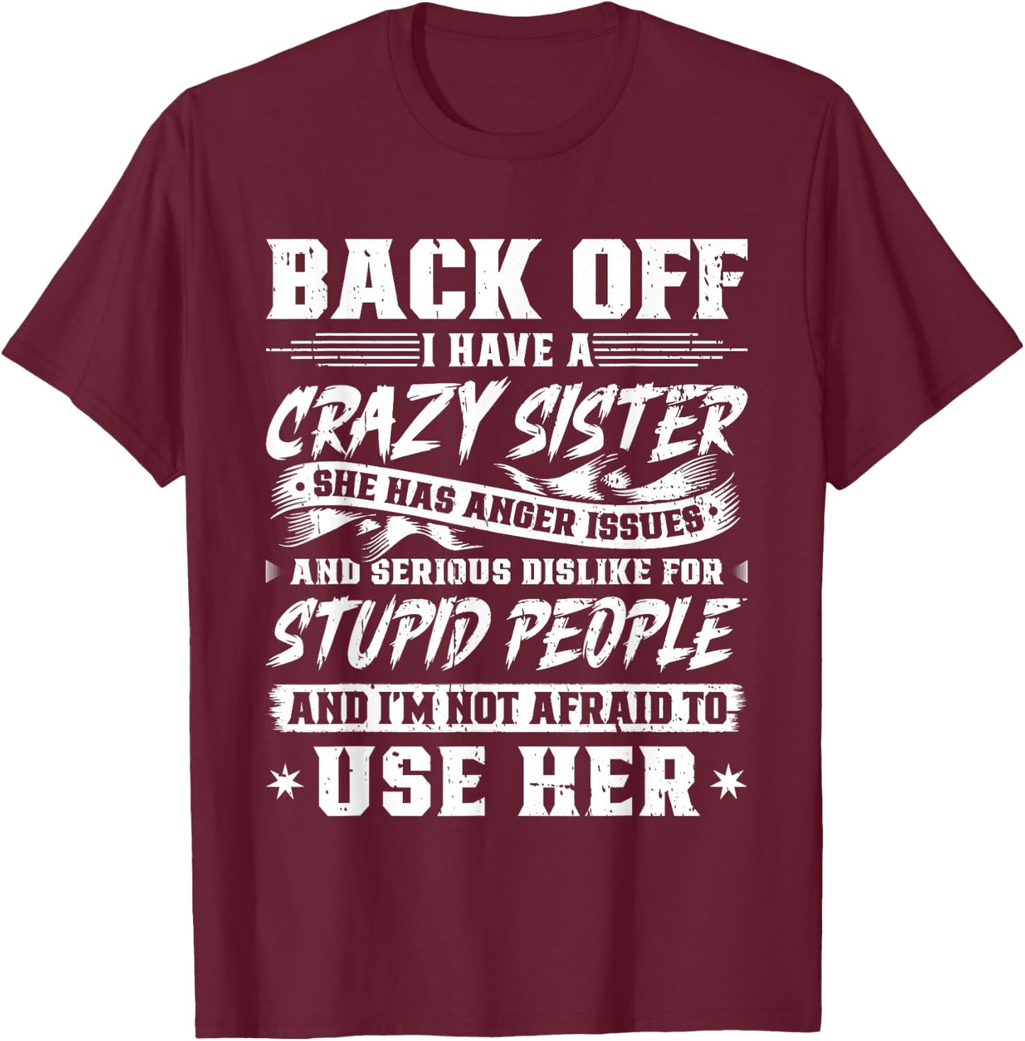 Back Off I Have A Crazy Sister & I'm Not Afraid To Use Her T-Shirt - T-Shirt | Maroon