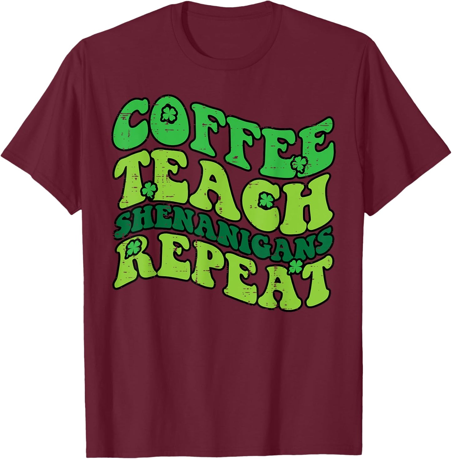 St Patricks Day Coffee Teach Saint Paddys Teacher Men Women T-Shirt - T-Shirt | Maroon