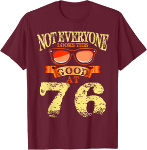 Not Everyone Look This Good At 76th Birthday 76 Yrs Old T-Shirt - T-Shirt | Maroon