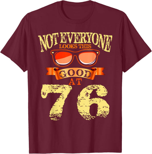 Not Everyone Look This Good At 76th Birthday 76 Yrs Old T-Shirt - T-Shirt | Maroon