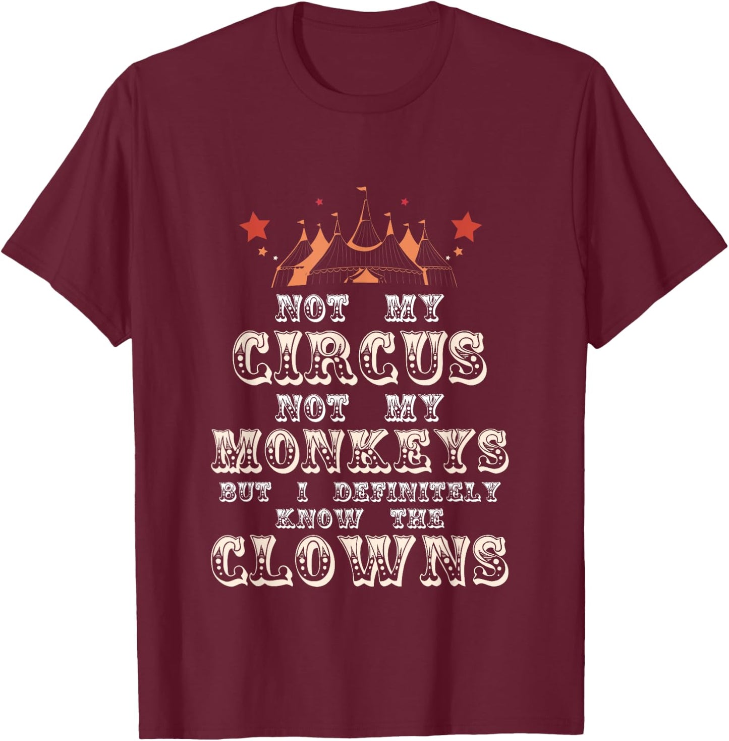 Not My Circus Not My Monkeys But I Know Clowns Funny Costume T-Shirt - T-Shirt | Maroon