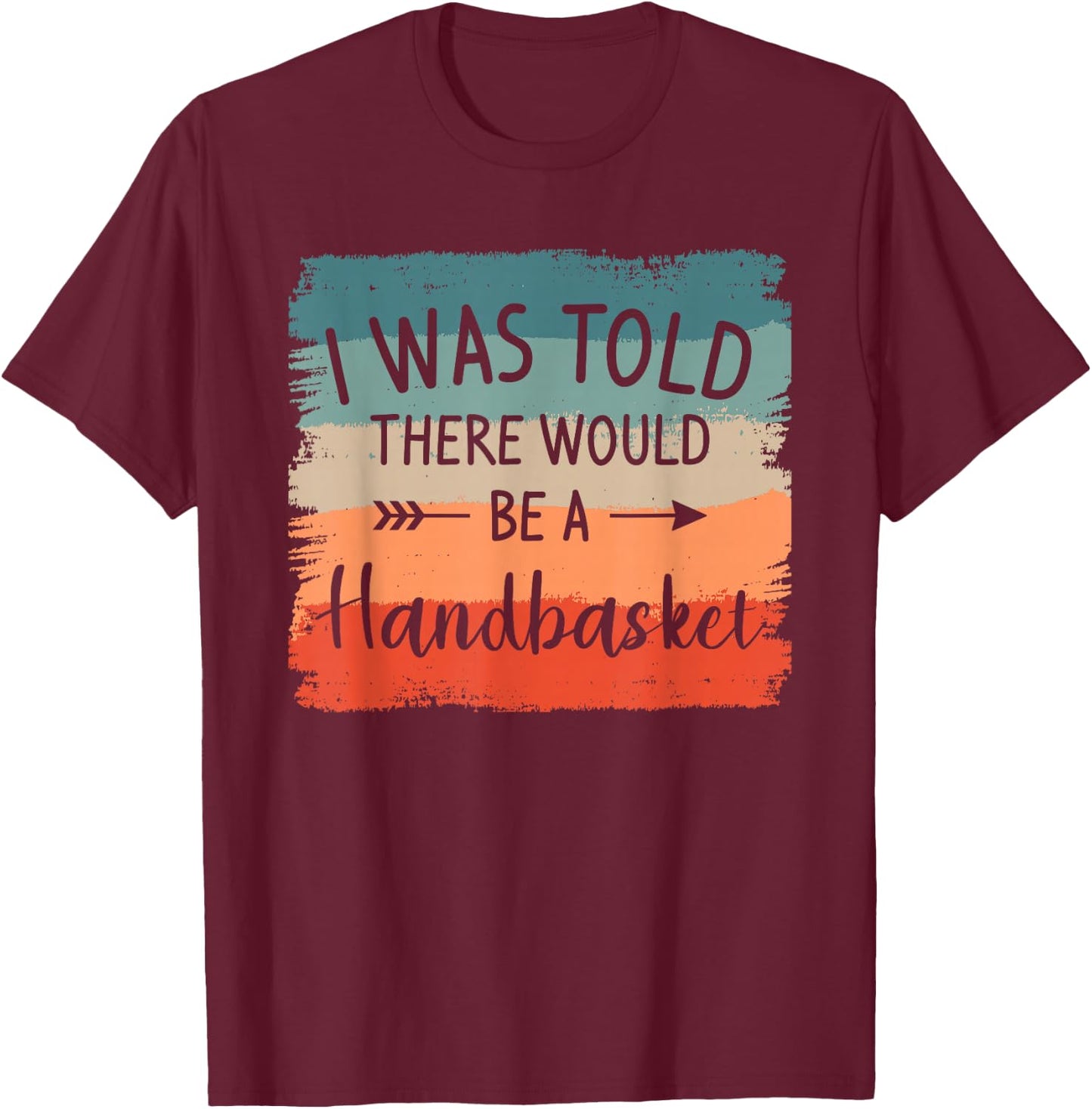 I Was Told There Would Be A Handbasket DIY Crafting Crafter T-Shirt - T-Shirt | Maroon