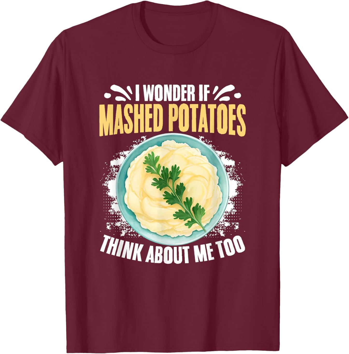Think About Me Potato Thanksgiving Dinner Mashed Potatoes T-Shirt - T-Shirt | Maroon