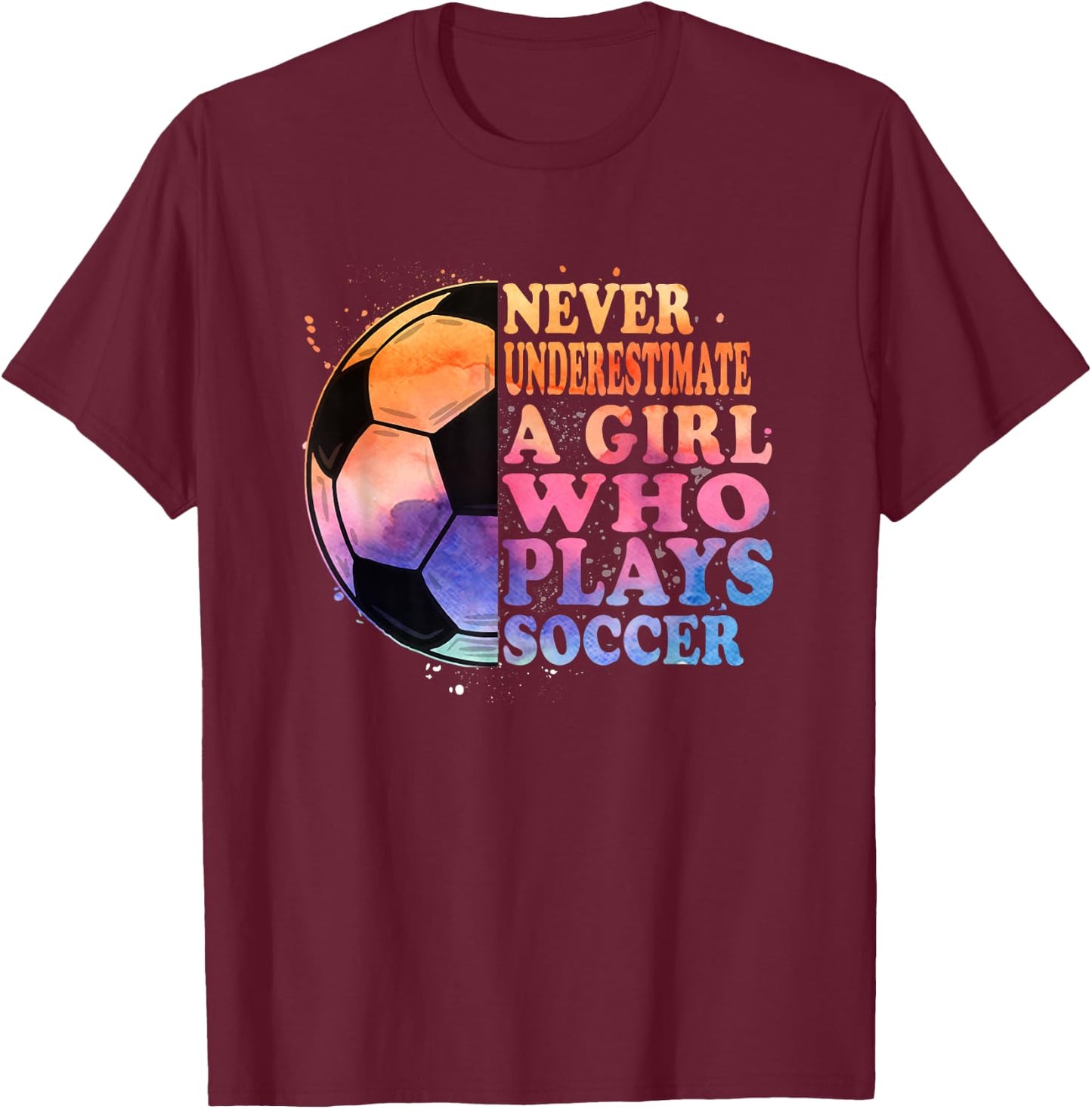 Never Underestimate A Girl Who Plays Soccer Girls T-Shirt - T-Shirt | Maroon