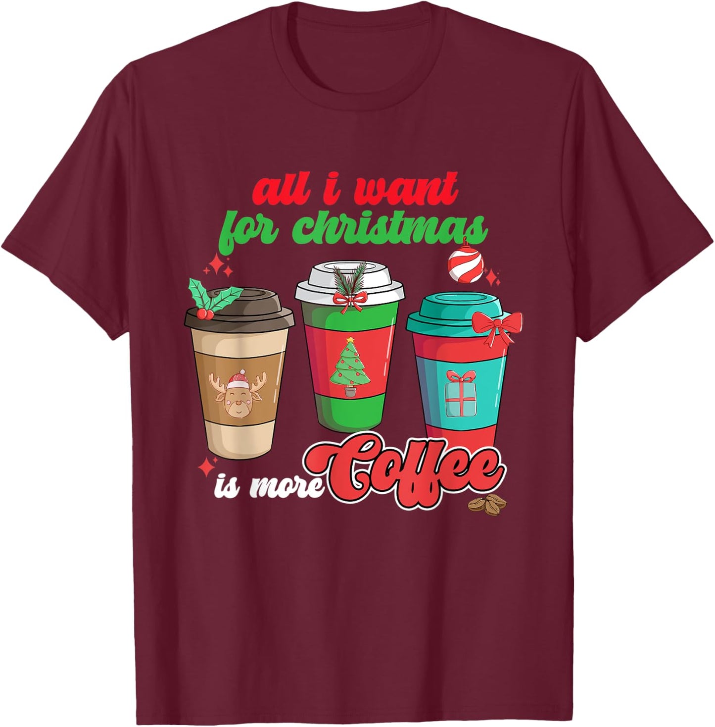 All I Want For Christmas Is More Coffee Funny Christmas T-Shirt - T-Shirt | Maroon