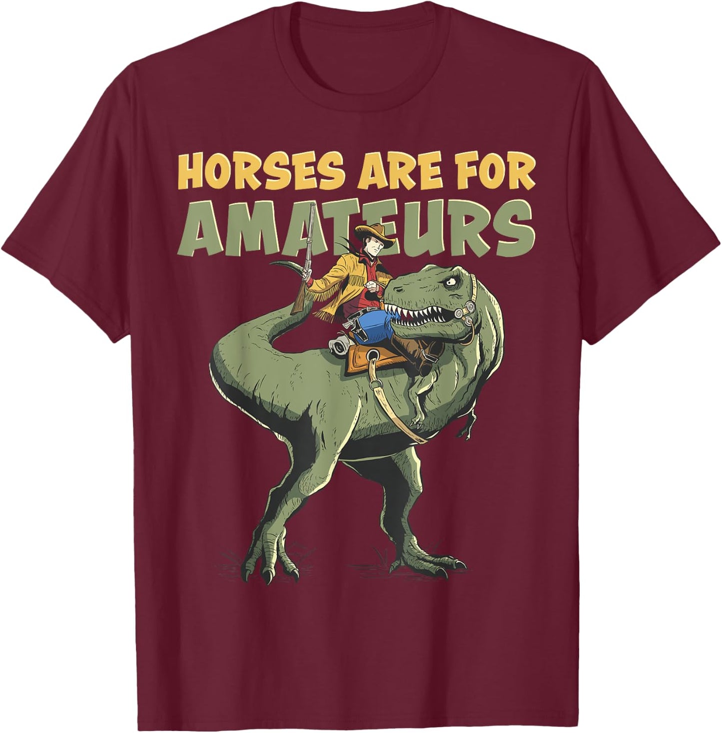 T-Rex Cowboy Rider "Horses Are For Amateurs" Funny Dino T-Shirt - T-Shirt | Maroon
