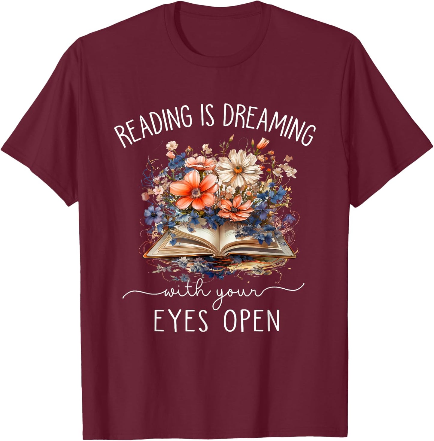 Reading Is Dreaming With Your Eyes Open For Book Lovers T-Shirt - T-Shirt | Maroon