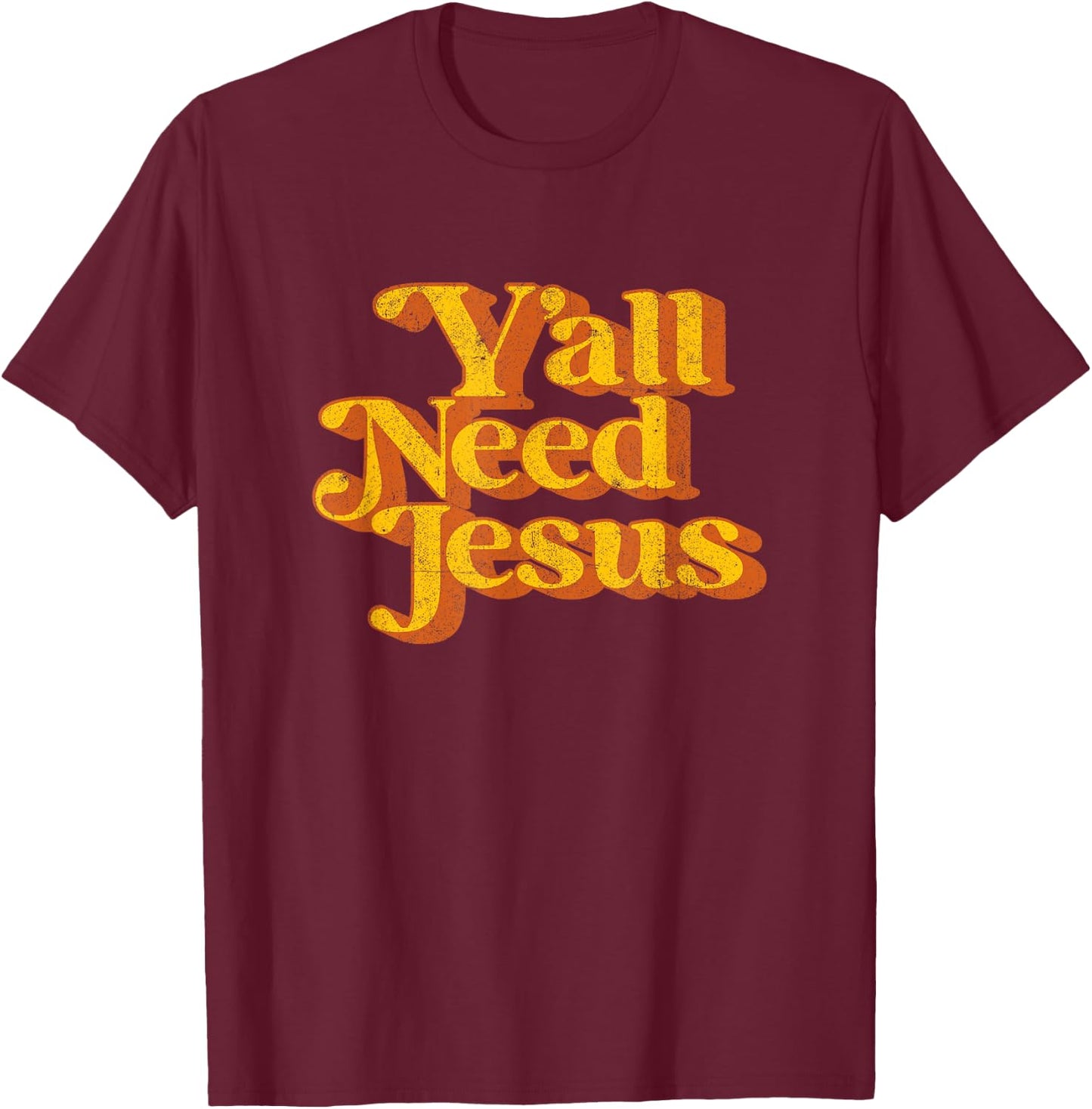 Vintage Y'all Need Jesus Funny Christian Country Retro 70's T-Shirt - T-Shirt | Maroon