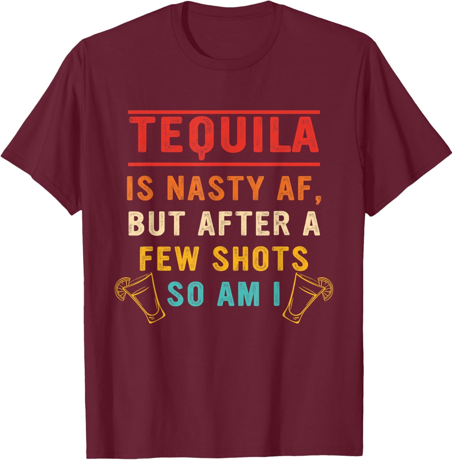 Tequila Is Nasty Af But After A Few Shots So Am I Vintage T-Shirt - T-Shirt | Maroon