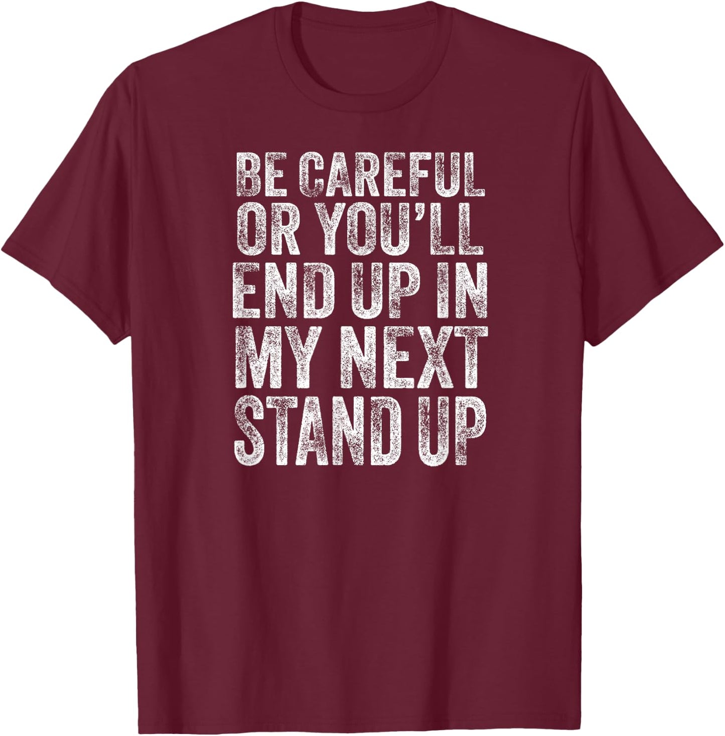 Careful Or You'll End Up in My Next Stand Up Comedy T-Shirt - T-Shirt | Maroon