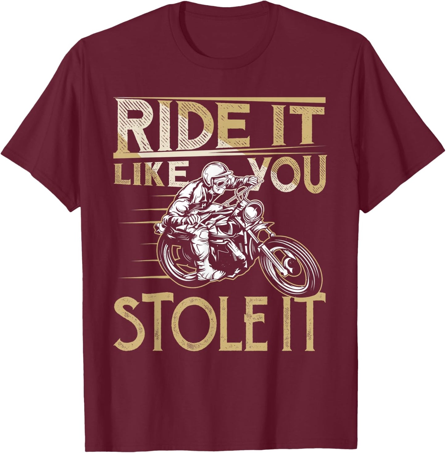 Ride It Like You Stole It Funny Motorcycle Biker Men Women T-Shirt - T-Shirt | Maroon