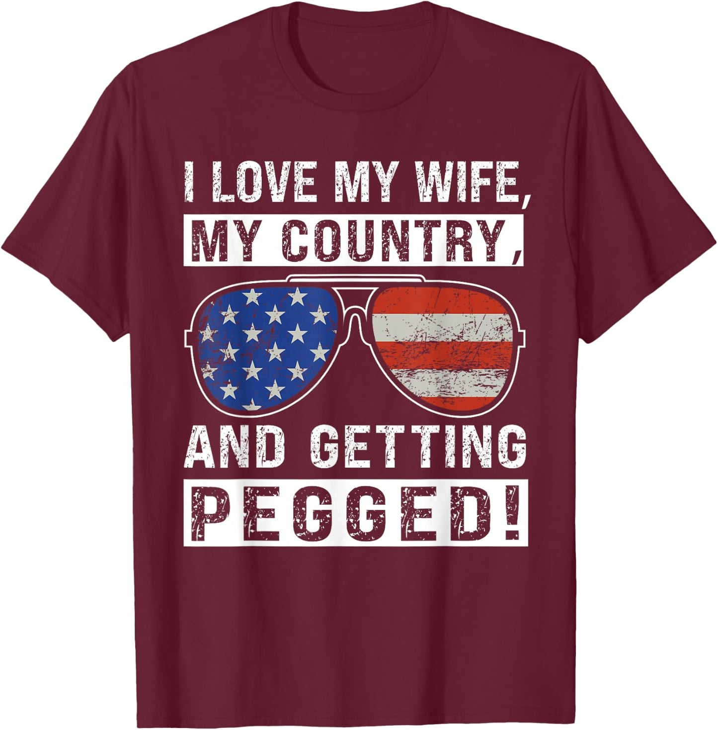 American Flag I Love My Wife My Country And Getting Pegged T-Shirt - T-Shirt | Maroon