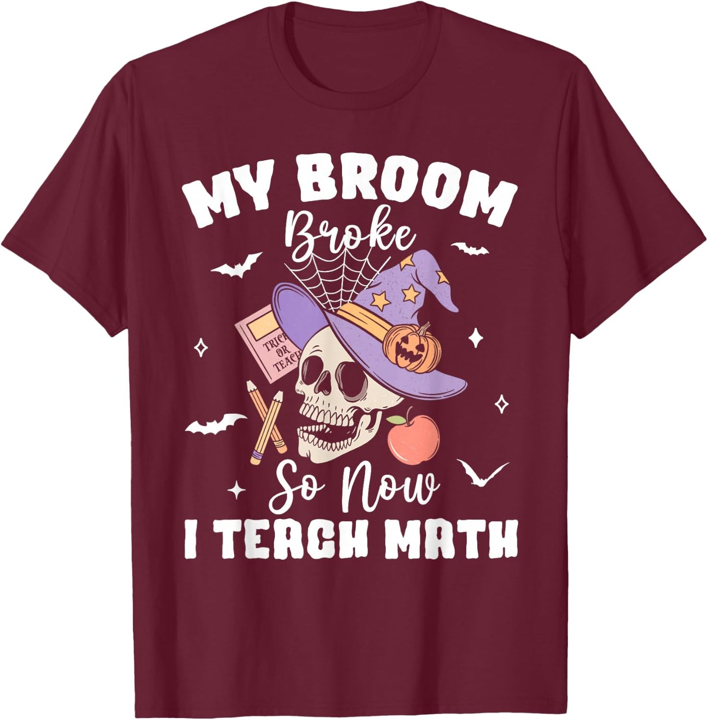 My Broom Broke So Now I Teach Math Halloween Teacher Costume T-Shirt - T-Shirt | Maroon