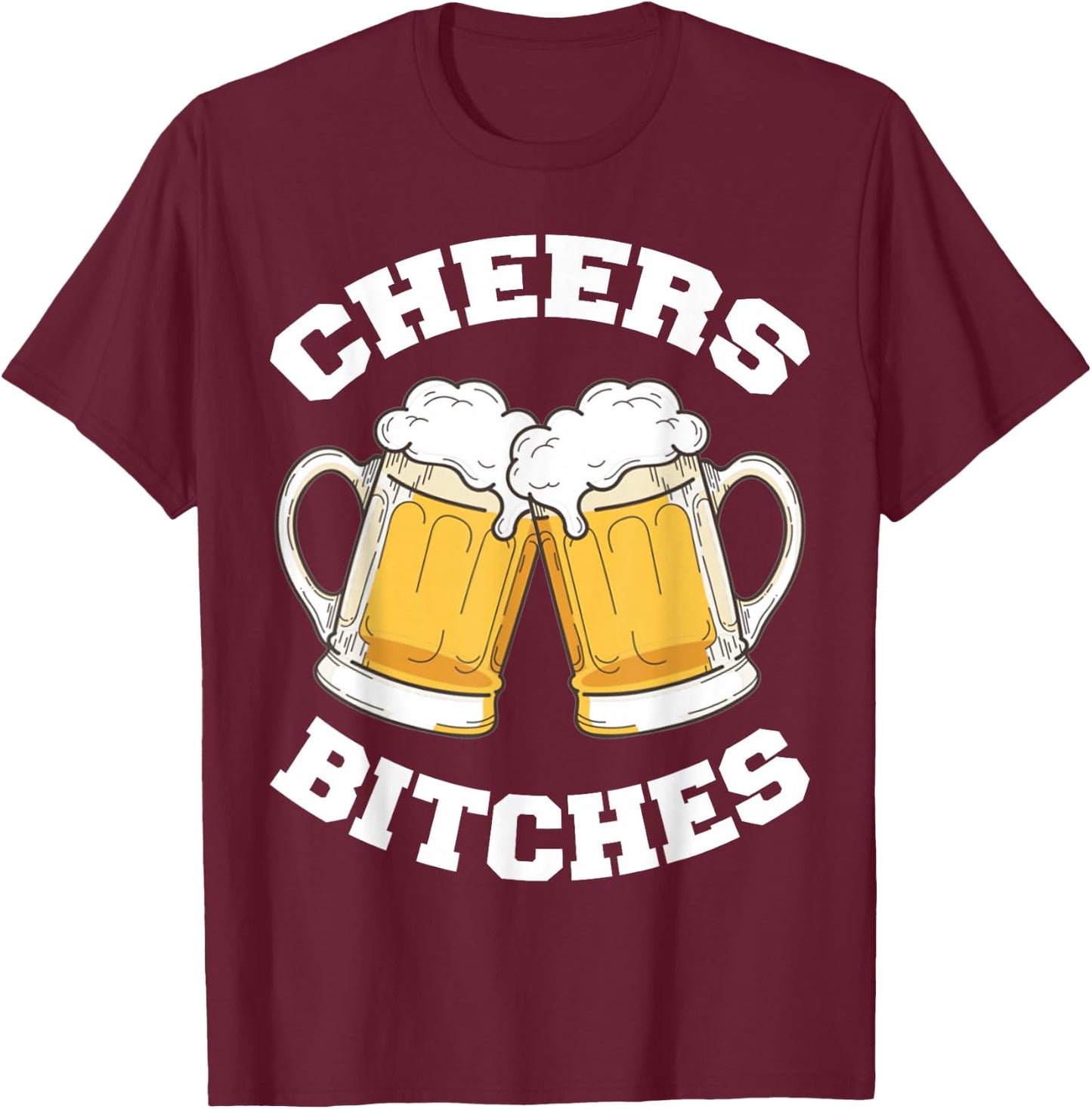 Cheers Bitches Funny Beer Drinking Lover T-Shirt - T-Shirt | Maroon