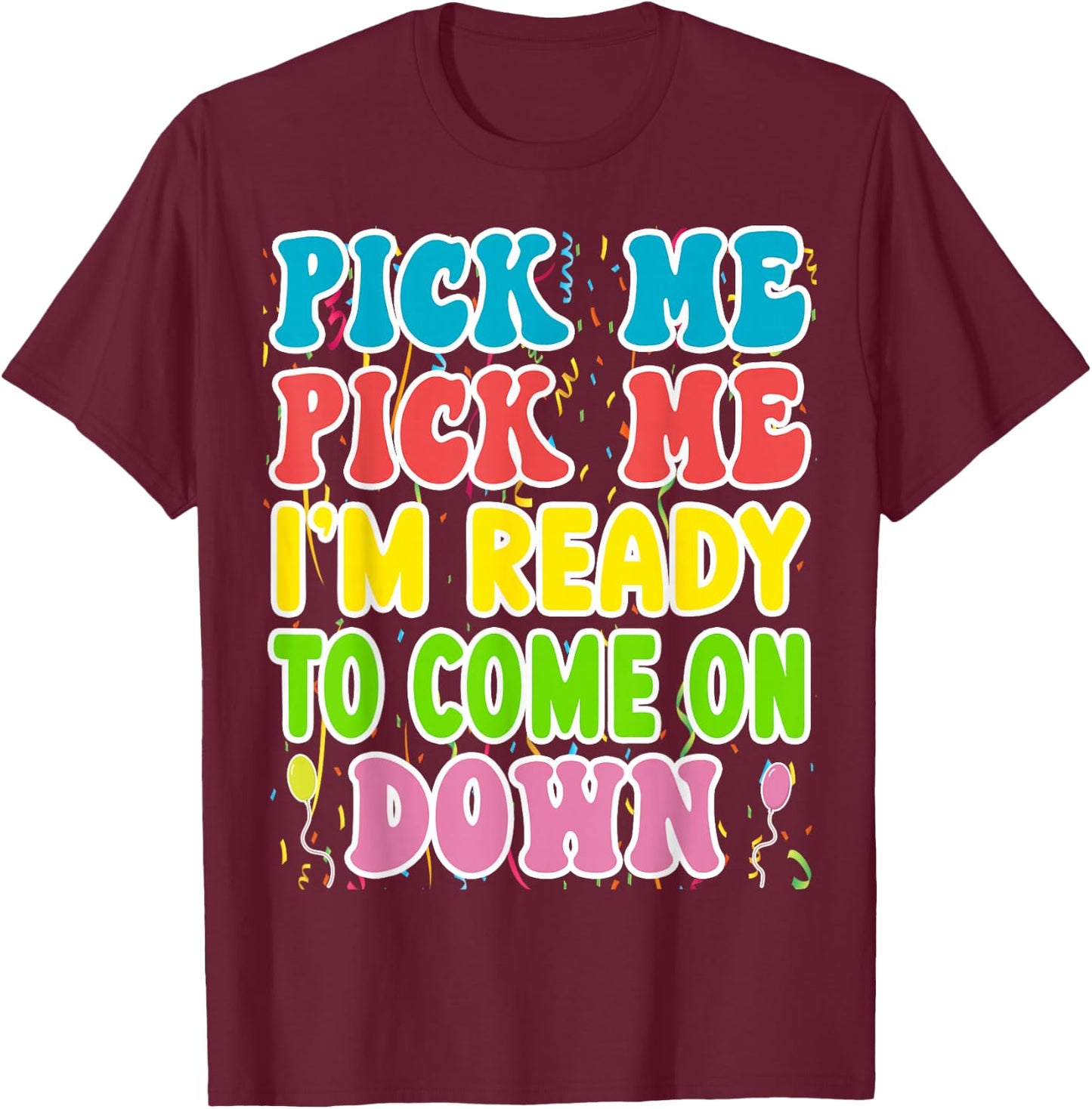 Pick Me Pick me Im Ready To Come On Down T-Shirt - T-Shirt | Maroon