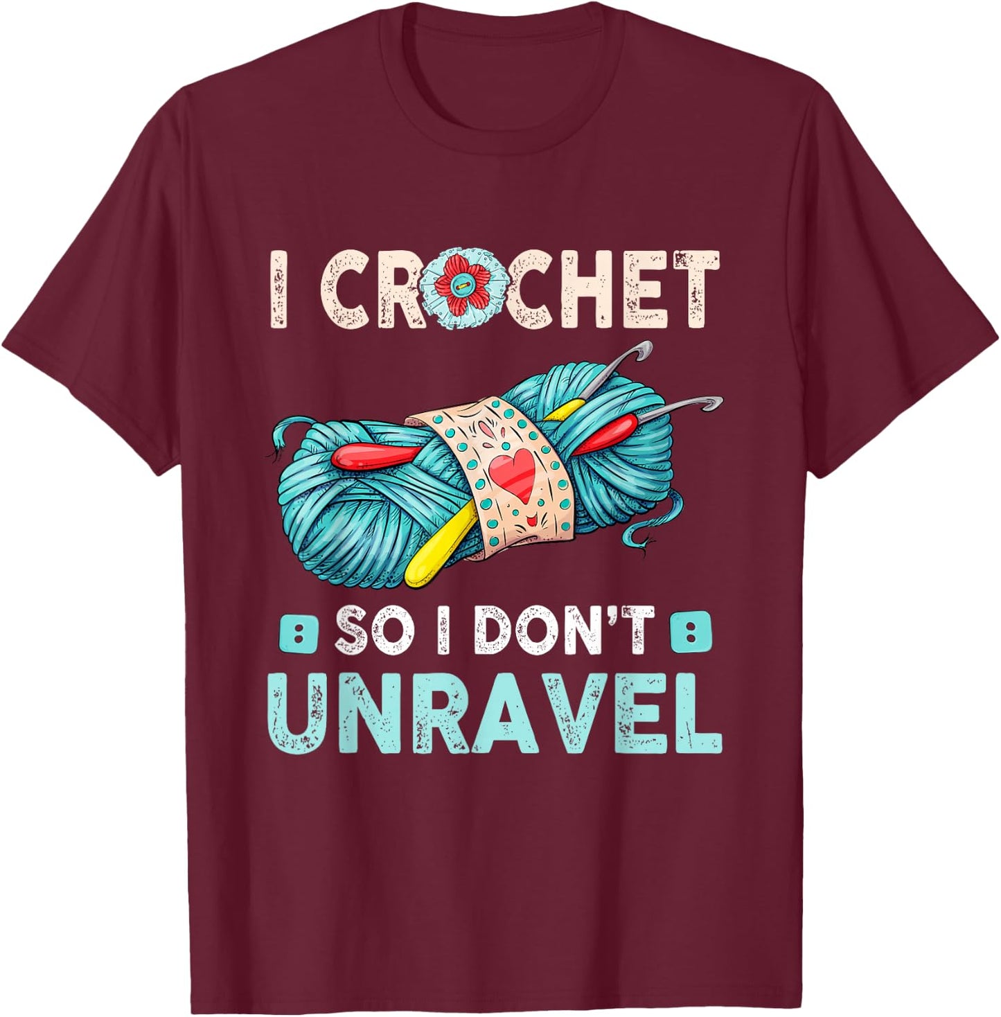 I Crochet So I Don't Unravel Crocheting Crocheter Yarn T-Shirt - T-Shirt | Maroon
