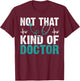 Not that kind of Doctor T-Shirt - T-Shirt | Maroon