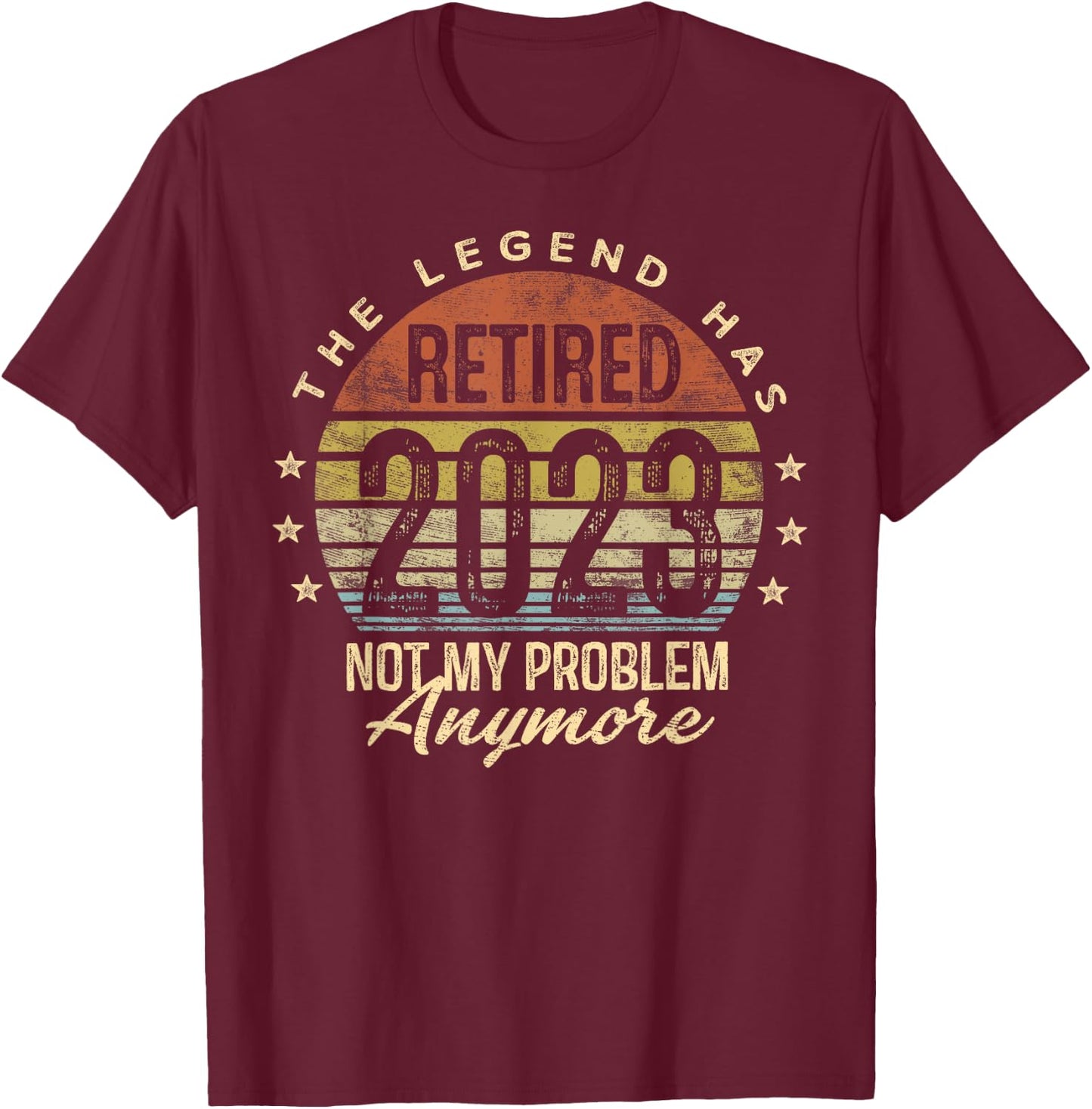 Legend Has Retired 2023 Not My Problem Anymore Retirement T-Shirt - T-Shirt | Maroon