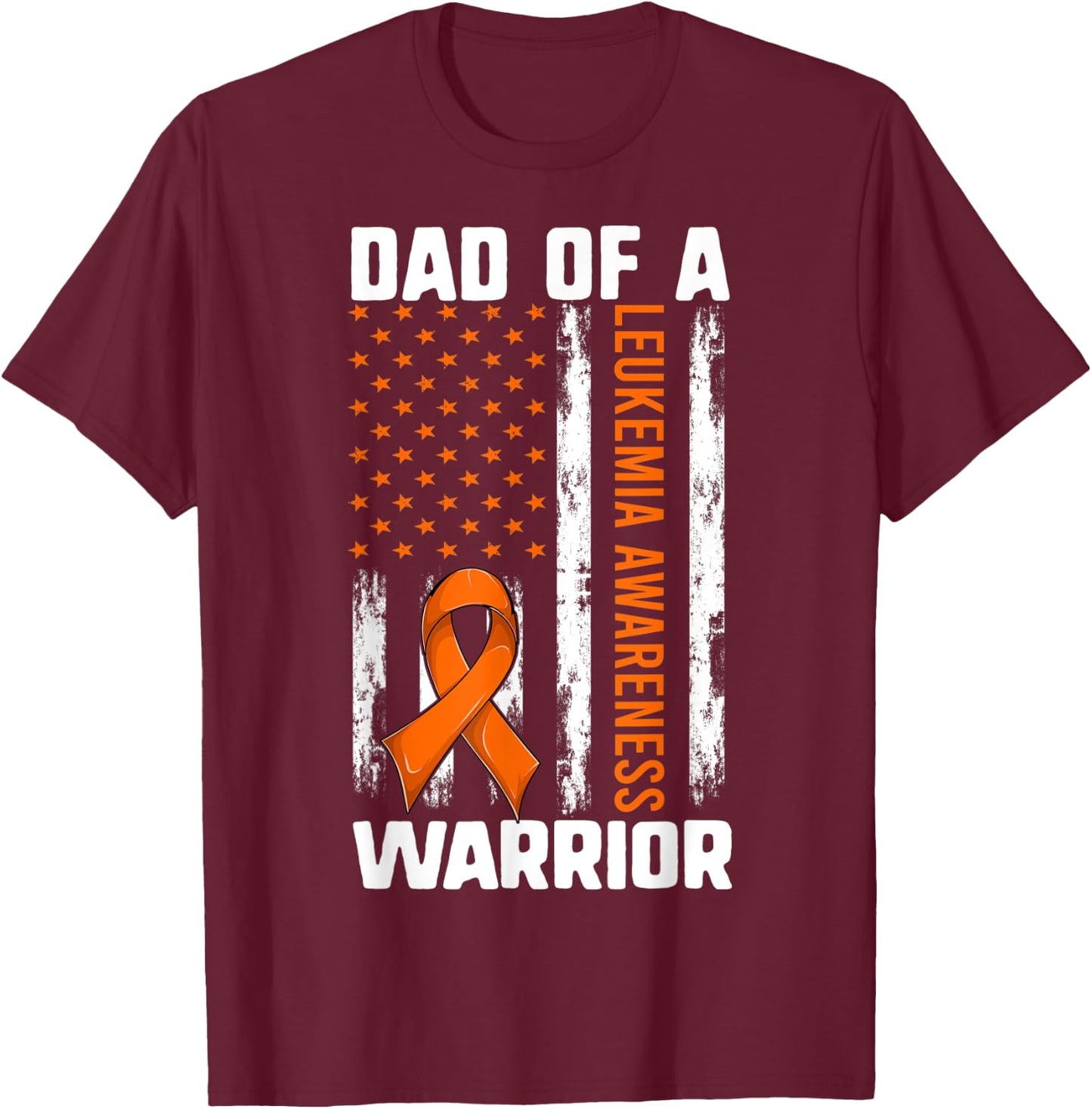Leukemia Daughter Son Shirt, Dad Of A Warrior American Flag T-Shirt - T-Shirt | Maroon