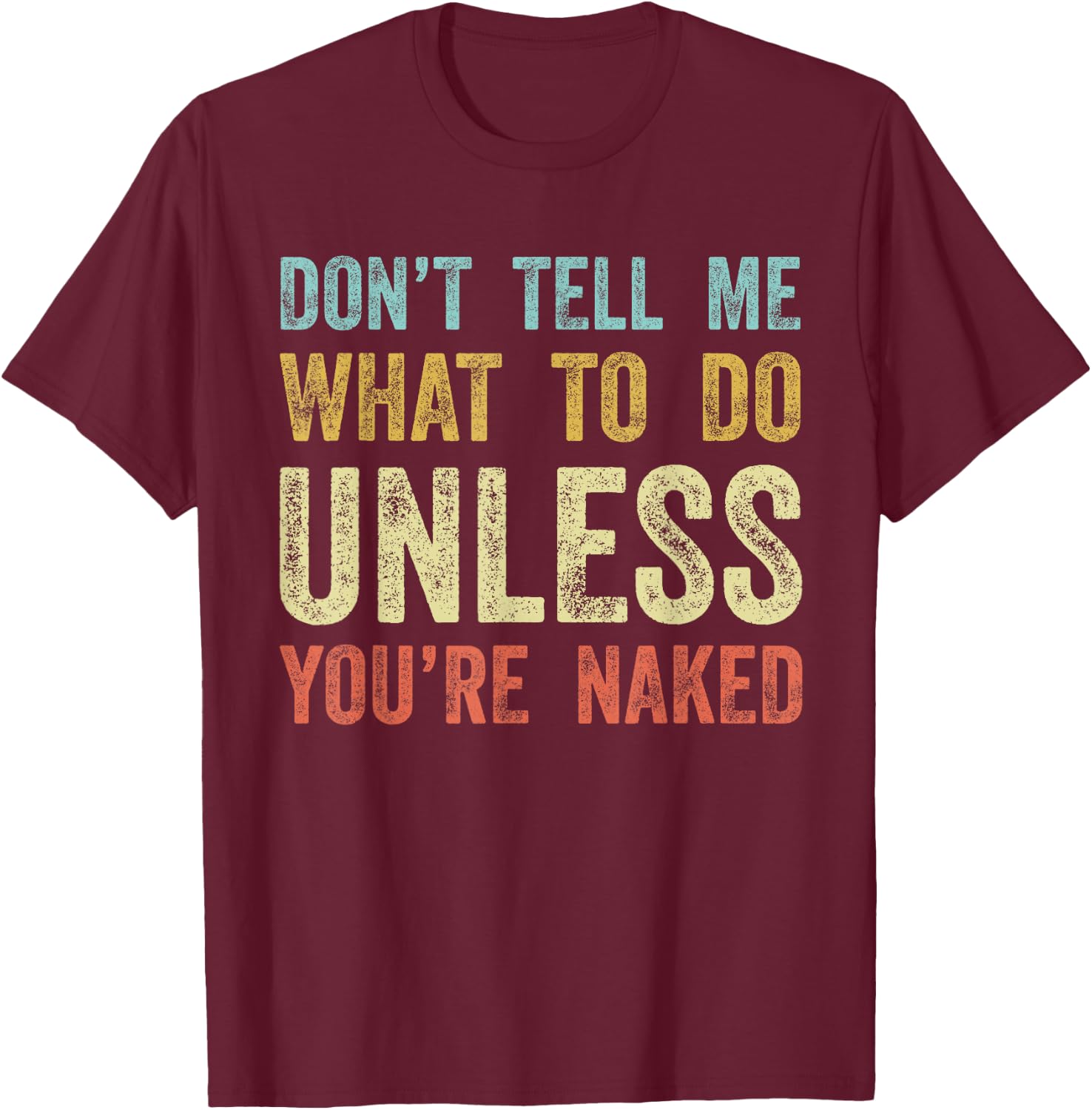 Don't Tell Me What To Do Unless You're Naked T-Shirt - T-Shirt | Maroon