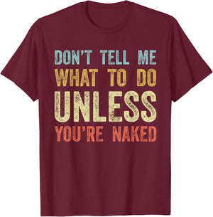 Don't Tell Me What To Do Unless You're Naked T-Shirt - T-Shirt | Maroon