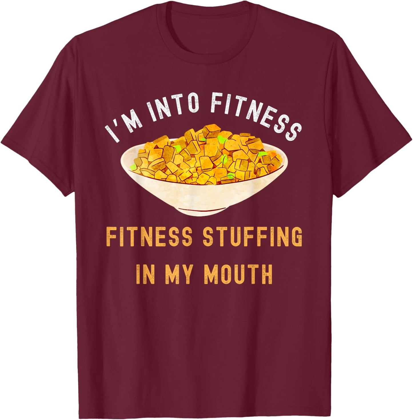 I'm Into Fitness Stuffing In My Mouth, Funny Thanksgiving T-Shirt - T-Shirt | Maroon