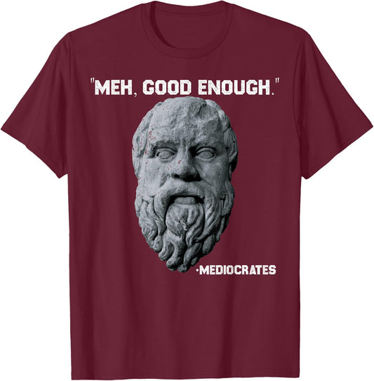 Funny Meh Good Enough Philosopher Sarcastic Mediocrates T-Shirt - T-Shirt | Maroon