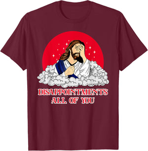 Disappointments All Of You Jesus God Sarcastic Humor T-Shirt - T-Shirt | Maroon