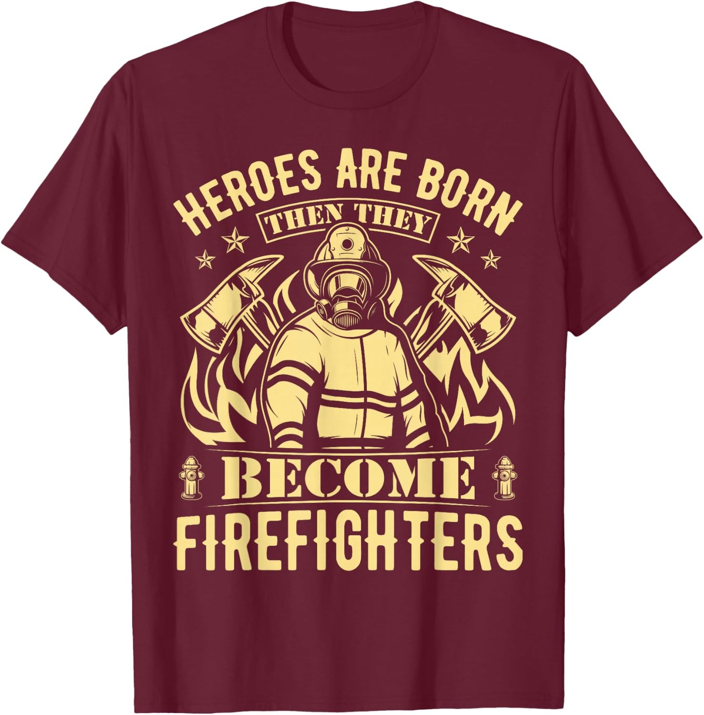 Heroes Are Born Then They Become Firefighters T-Shirt - T-Shirt | Maroon