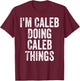 I'm Caleb Doing Caleb Things T-Shirt - T-Shirt | Maroon