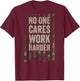 No One Cares Work Harder Motivational Workout Gym (ON BACK) T-Shirt - T-Shirt | Maroon