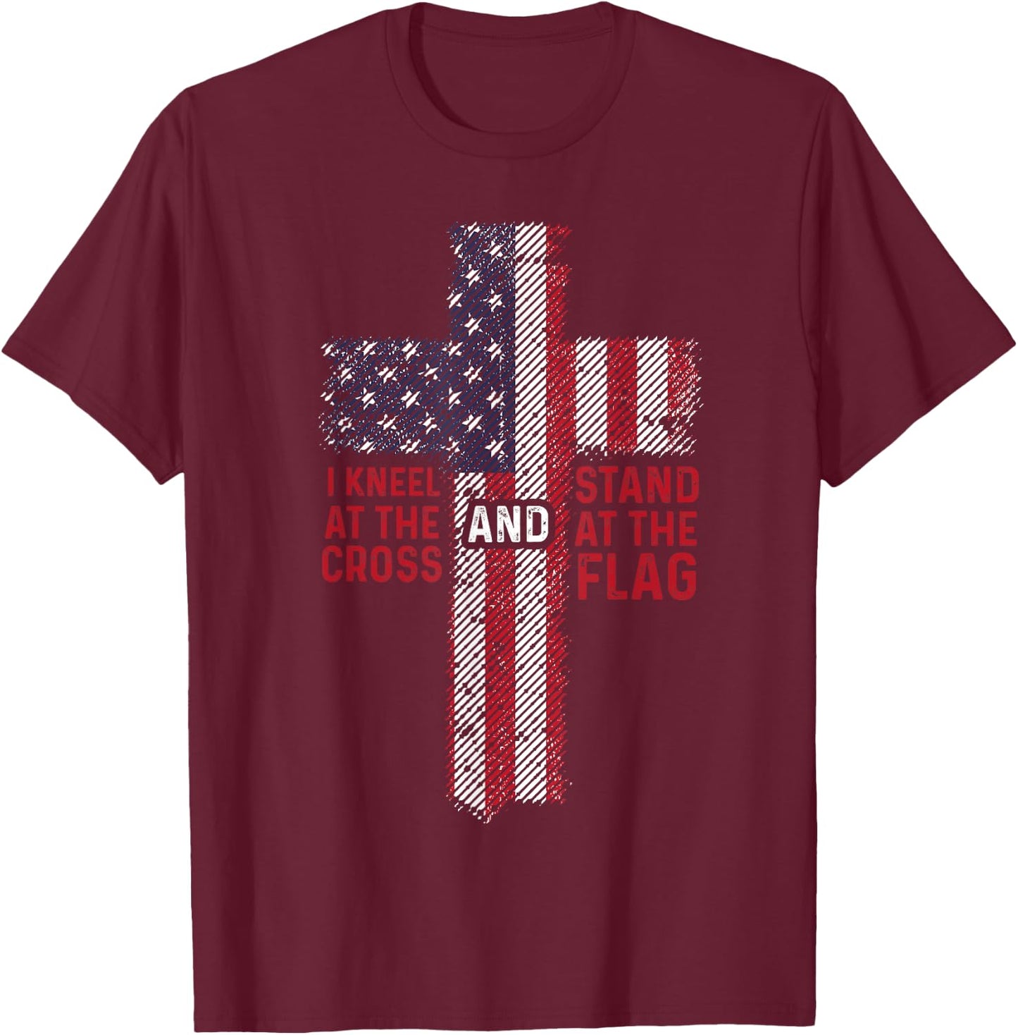 I Kneel At The Cross Stand At The Flag Christian 4th of July Women Kids Men T-Shirt - T-Shirt | Maroon