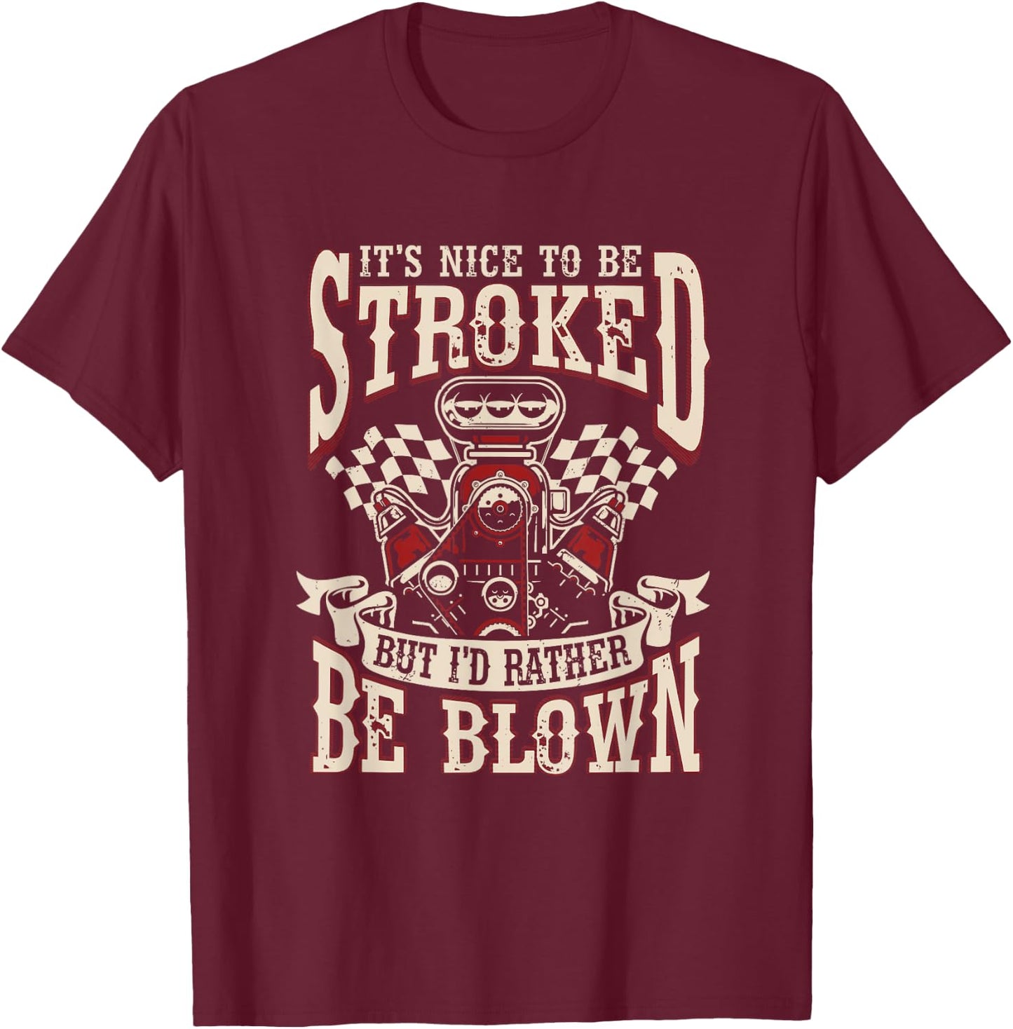 Car Racing It's Nice To Be Stroked But I'd Rather Be Blown T-Shirt - T-Shirt | Maroon