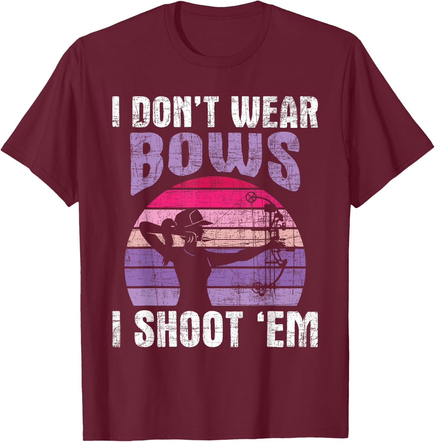 I Don't Wear Bows I Shoot Em - Archery Girl Bowman Archer T-Shirt - T-Shirt | Maroon